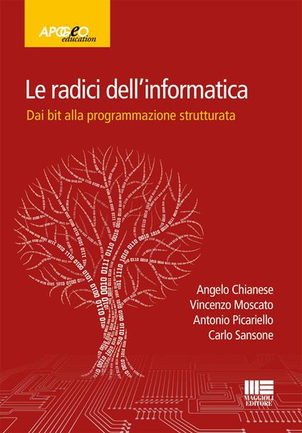 Le radici dell'informatica. Dal bit alla programmazione strutturata - Angelo Chianese,Vincenzo Moscato,Antonio Picariello - copertina