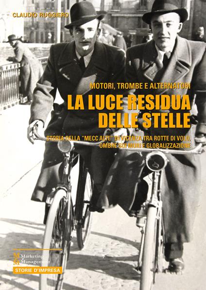 La luce residua delle stelle. Motori, trombe e alternatori. Storia della "Mecc Alte" di Vicenza tra rotte di volo, ombre sui muri e globalizzazione - copertina