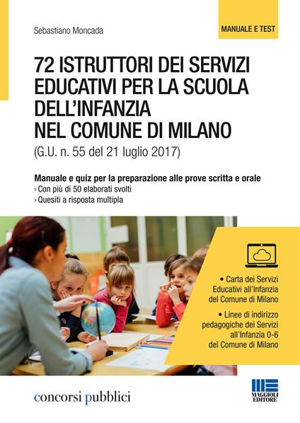 72 istruttori dei servizi educativi per la scuola dell'infanzia nel Comune di Milano. Manuale e quiz per la preparazione alle prove scritta e orale - Sebastiano Moncada - copertina