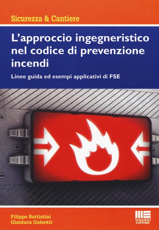 L' approccio ingegneristico nel codice di prevenzione incendi. Linee guida ed esempi applicativi di FSE - Filippo Battistini,Gianluca Galeotti - copertina