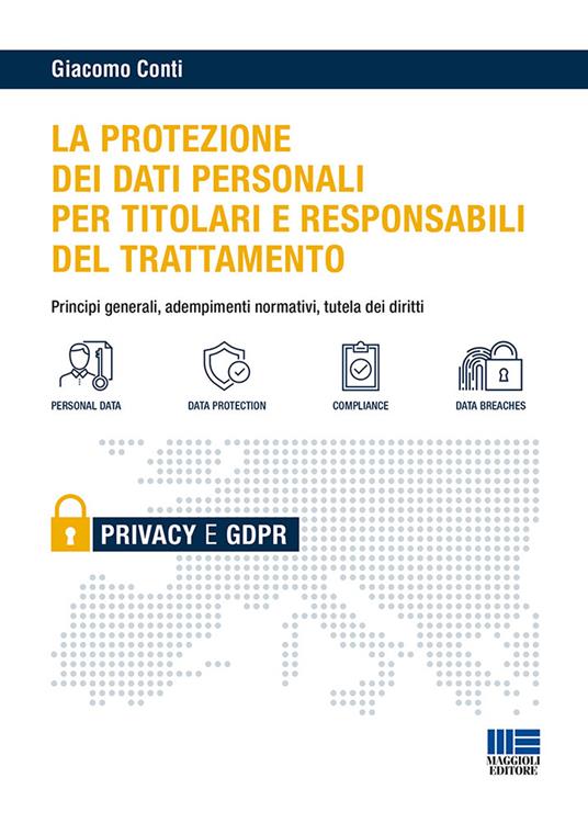 Il GDPR per i titolari e i responsabili del trattamento. Principi generali, adempimenti normativi e tutela dei diritti - Giacomo Conti - copertina