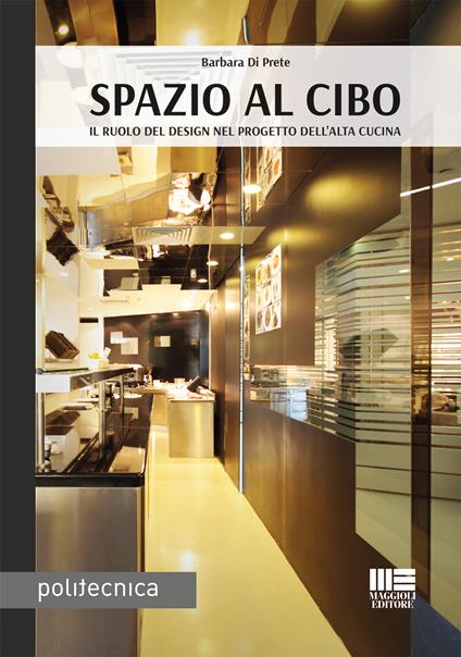 Spazio al cibo. Il ruolo del design nel progetto dell'alta cucina - Barbara Di Prete - copertina