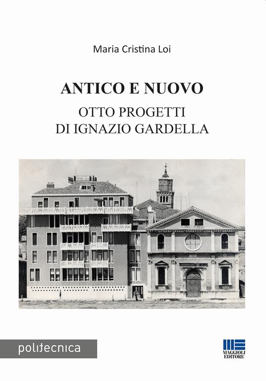 Antico e nuovo. Otto progetti di Ignazio Gardella - Maria Cristina Loi - copertina