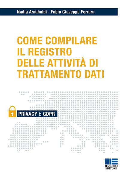 Come compilare il registro delle attività di trattamento dati - Nadia Arnaboldi,Fabio Giuseppe Ferrara - copertina