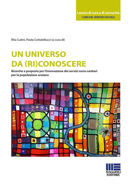 Un universo da (ri)conoscere. Ricerche e proposte per l'innovazione dei servizi socio-sanitari per la popolazione anziana - copertina