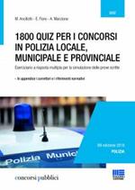 1800 quiz per i concorsi in polizia locale, municipale e provinciale. Eserciziario a risposta multipla per la simulazione delle prove scritte