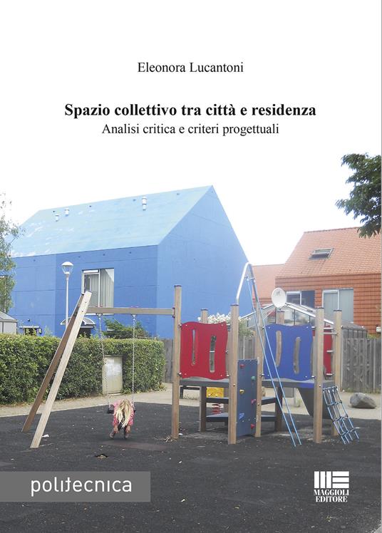 Spazio collettivo tra città e residenza. Analisi critica e criteri progettuali - Eleonora Lucantoni - copertina