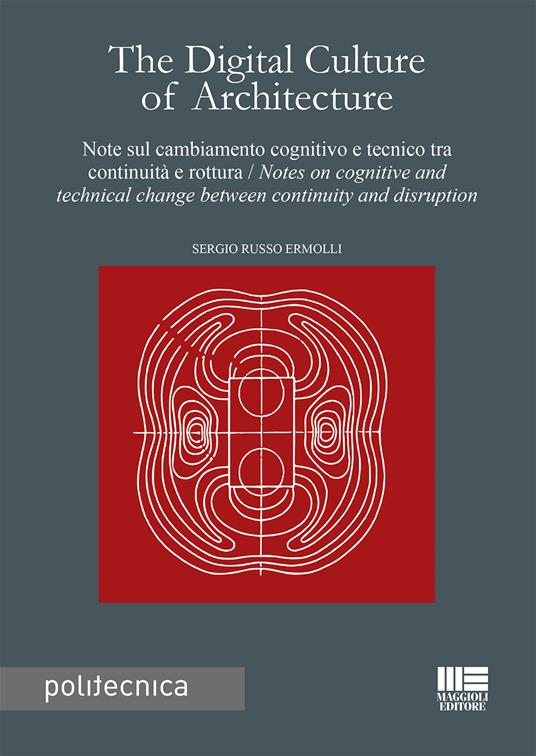 The digital culture of architecture. Note sul cambiamento cognitivo e tecnico tra continuità e rottura-Notes on cognitive and technical change between continuity and disruption - Sergio Russo Ermolli - copertina
