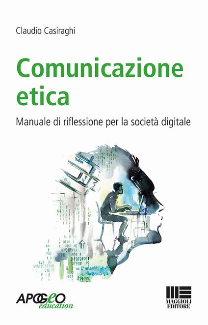 Comunicazione etica. Manuale di riflessione per la società digitale - Claudio Casiraghi - copertina
