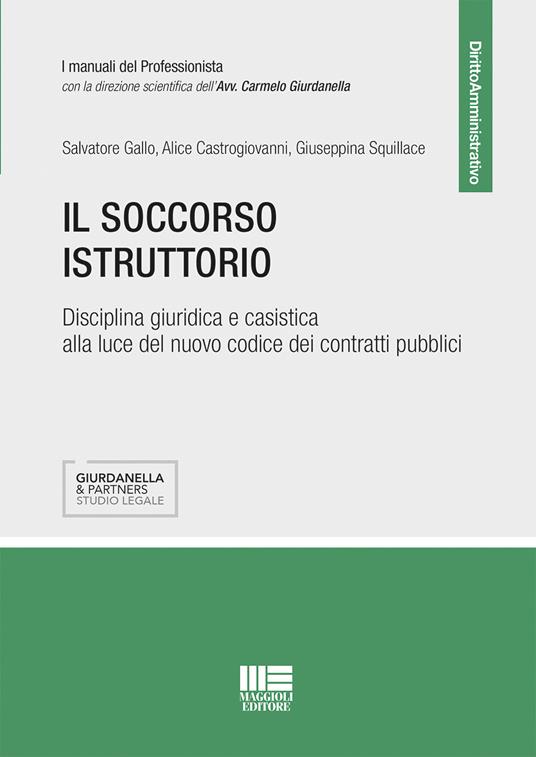 Il soccorso istruttorio. Disciplina giuristica e casistica alla luce del nuovo codice dei contratti pubblici - Salvatore Gallo,Alice Castrogiovanni,Giuseppina Squillace - copertina