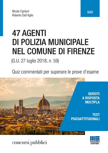 47 agenti di polizia municipale nel comune di Firenze. Quiz commentati per superare le prove d'esame - Nicola Cipriani,Roberto D'Aglio - copertina