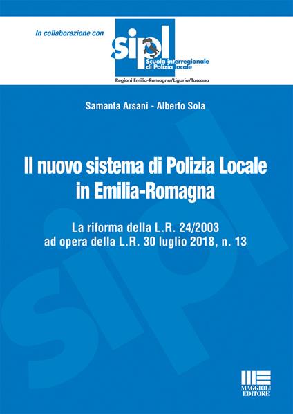 Il nuovo sistema di polizia locale in Emilia-Romagna - Samanta Arsani,Alberto Sola - copertina