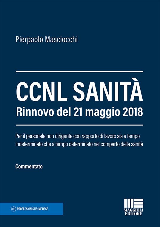 CCNL sanità. Rinnovo del 21 maggio 2018. Per il personale non dirigente con rapporto di lavoro sia a tempo indeterminato che a tempo determinato nel comparto della sanità - Pierpaolo Masciocchi - copertina