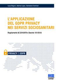 L' applicazione del GDPR privacy nei servizi sociosanitari - Luca Degani,Andrea Lopez,Salvatore Familiari - copertina