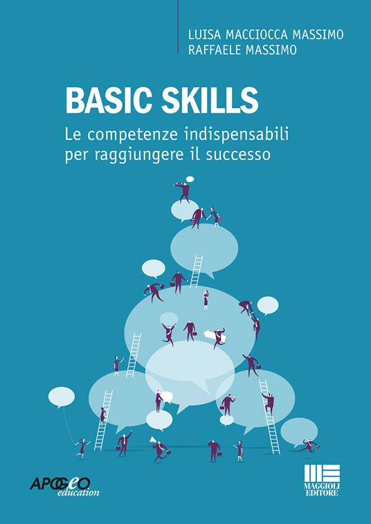 Basic skills. Le competenze indispensabili per raggiungere il successo - Luisa Macciocca Massimo,Raffaele Massimo - copertina