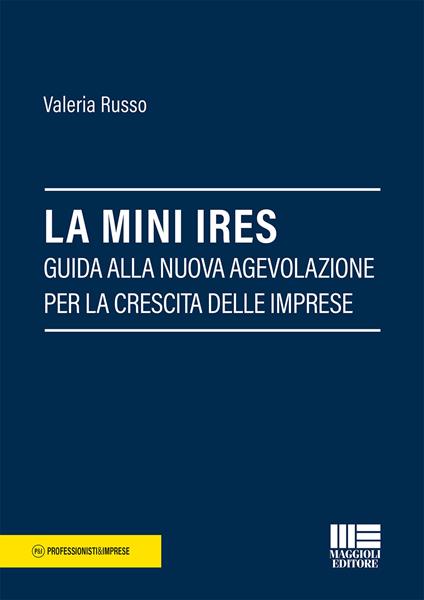 La mini IRES. Guida alla nuova agevolazione per la crescita delle imprese - Valeria Russo - copertina