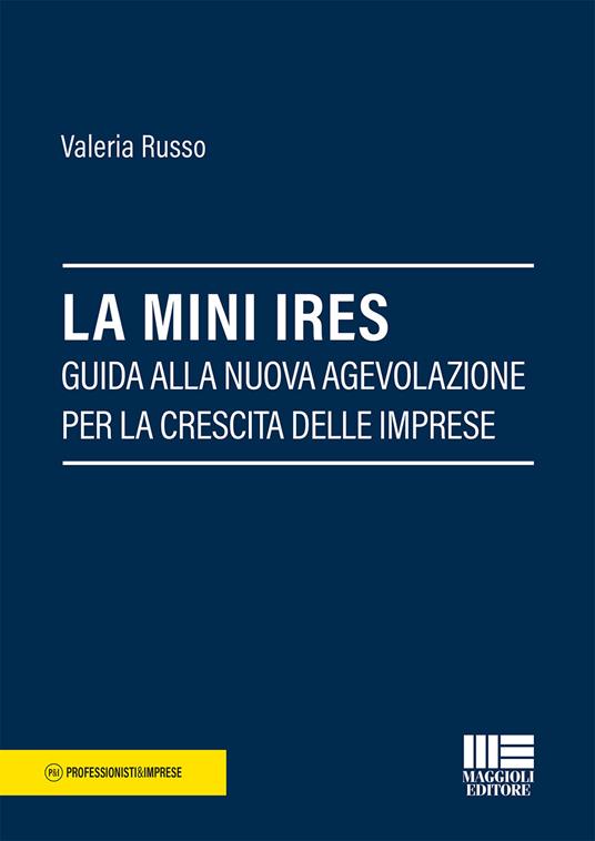 La mini IRES. Guida alla nuova agevolazione per la crescita delle imprese - Valeria Russo - copertina