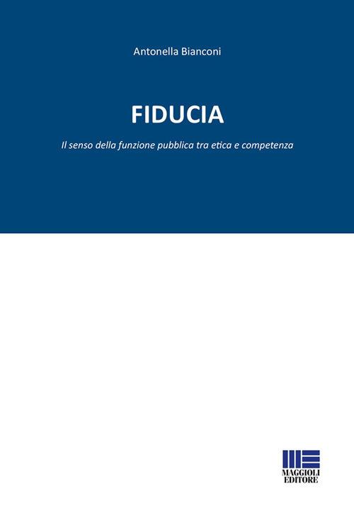 Fiducia. Il senso della funzione pubblica tra etica e competenza - Antonella Bianconi - copertina