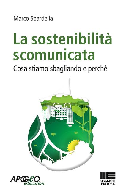 La sostenibilità scomunicata. Cosa stiamo sbagliando e perchè - Marco Sbardella - copertina