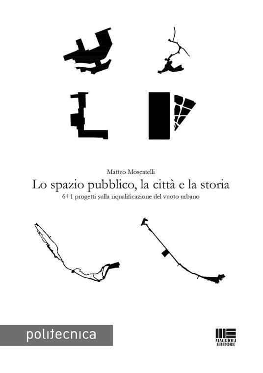 Lo spazio pubblico, la città e la storia - Matteo Moscatelli - copertina
