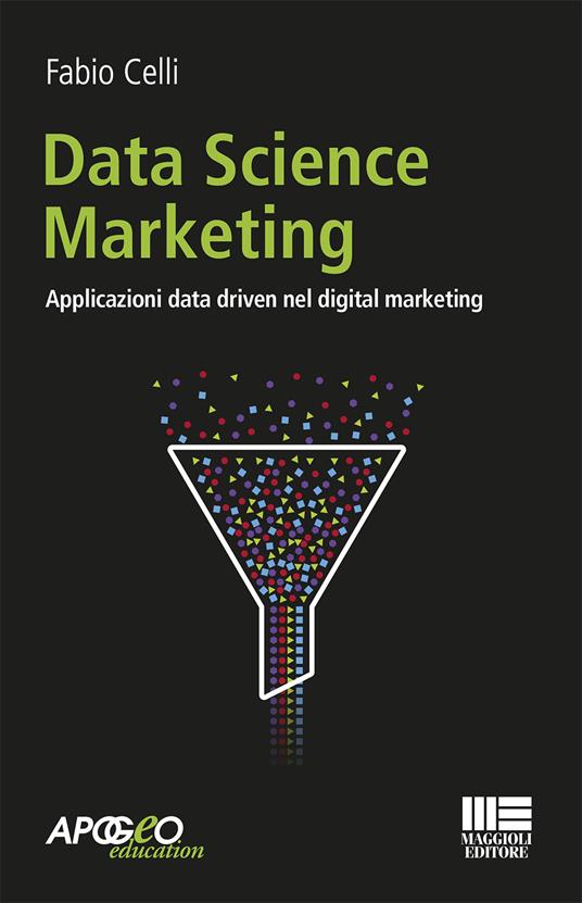 Data science marketing. Applicazioni data driven nel digital marketing - Fabio Celli - copertina