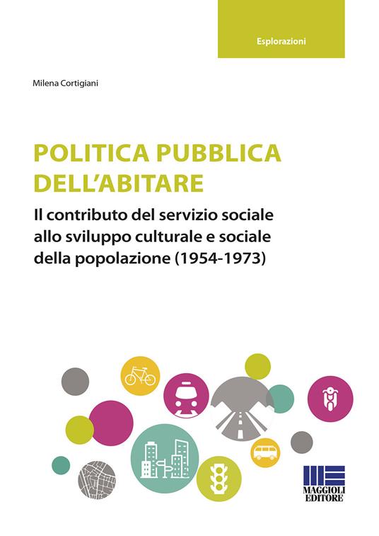 Politica pubblica dell'abitare. Il contributo del servizio sociale allo sviluppo culturale e sociale della popolazione (1954-1973) - Milena Cortigiani - copertina