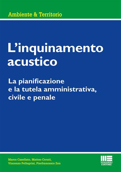 L' inquinamento acustico. La pianificazione e la tutela amministrativa, civile e penale - Marco Casellato,Matteo Ceruti,Vincenzo Pellegrini - copertina
