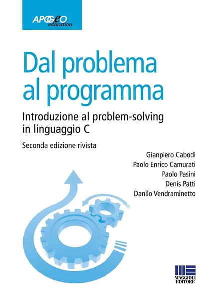 Dal problema al programma. Introduzione al problem-solving in linguaggio C - Gianpiero Cabodi,Paolo Enrico Camurati,Paolo Pasini - copertina