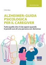 Alzheimer: guida psicologica per il caregiver. Tutto quello che c'è da sapere quando ti prendi cura di una persona con demenza