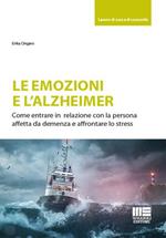 Le emozioni e l'Alzheimer. Come entrare in relazione con la persona affetta da demenza e affrontare lo stress