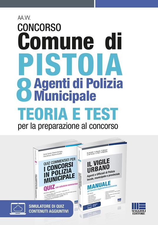 Kit concorso Comune di Pistoia 8 agenti di Polizia Municipale: Quiz commentati per i concorsi in Polizia municipale-Il vigile urbano. Manuale per agenti e ufficiali di polizia locale, municipale e provinciale - Nicola Cipriani,Roberto Dall'Aglio,Rosa Bertuzzi - copertina