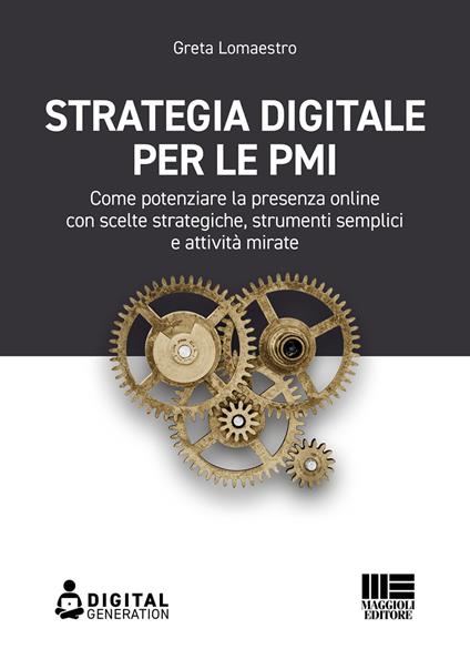 Strategia digitale per le PMI. Come potenziare la presenza online con scelte strategiche, strumenti semplici e attività mirate - Greta Lomaestro - ebook