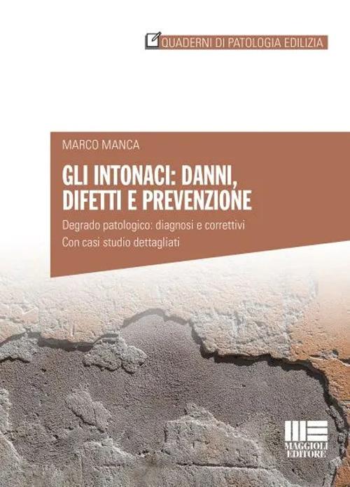 Gli intonaci: danni, difetti e prevenzione. Degrado patologico: diagnosi e correttivi. Con casi studio dettagliati - Marco Manca - copertina