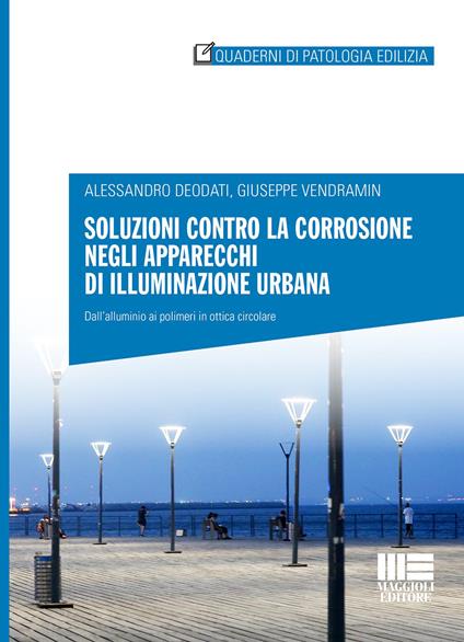 Soluzioni contro la corrosione negli apparecchi di illuminazione urbana. Dall'alluminio ai polimeri in ottica circolare - Alessandro Deodati,Giuseppe Vendramin - copertina