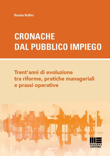 Cronache dal pubblico impiego. Trent'anni di evoluzione tra riforme, pratiche manageriali e prassi operative - Renato Ruffini - copertina
