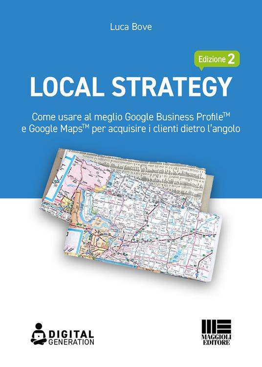 Local Strategy. Come usare al meglio Google Business Profile(TM) e Google Maps(TM) per acquisire i clienti dietro l'angolo - Luca Bove - ebook