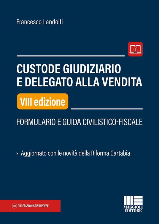Custode giudiziario e delegato alla vendita. Formulario e guida civilistico-fiscale - Francesco Landolfi - copertina