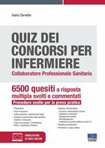 Quiz dei concorsi per Infermiere. Collaboratore professionale sanitario. 6500 quesiti a risposta multipla svolti e commentati. Procedure svolte per la prova pratica. Con espansione online