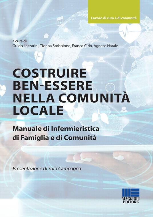 Costruire ben-essere nella comunità locale. Manuale di infermieristica di famiglia e di comunità - Guido Lazzarini,Tiziana Stobbione,Franco Cirio - copertina