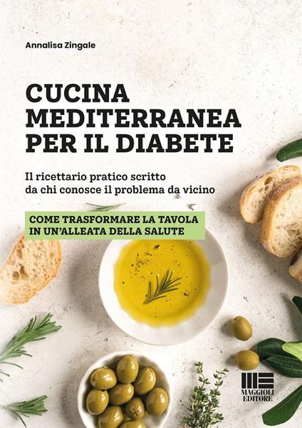 Cucina mediterranea per il diabete. Il ricettario pratico scritto da chi conosce il problema da vicino - Annalisa Zingale - copertina