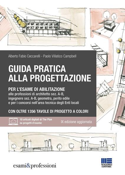 Guida pratica alla progettazione per l'esame di abilitazione alle professioni di architetto sez. A-B, ingegnere sez. A-B, geometra, perito edile e per i concorsi nell'area tecnica degli Enti locali. Manuale di progettazione e Tavole di progetto. Con espansione online - Alberto Fabio Ceccarelli,Paolo Villatico Campbell - copertina