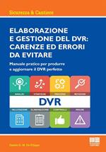 Elaborazione e gestione del DVR: carenze ed errori da evitare. Manuale pratico per produrre e aggiornare il DVR perfetto