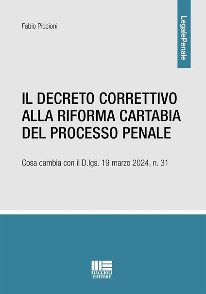 Il decreto correttivo alla Riforma Cartabia del processo penale. Cosa cambia con il D.lgs. 19 marzo 2024, n. 31 - Fabio Piccioni - copertina