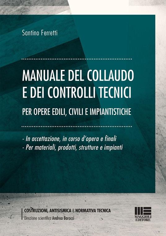 Manuale del collaudo e dei controlli tecnici. Per opere edili, civili e impiantistiche - Santino Ferretti - copertina