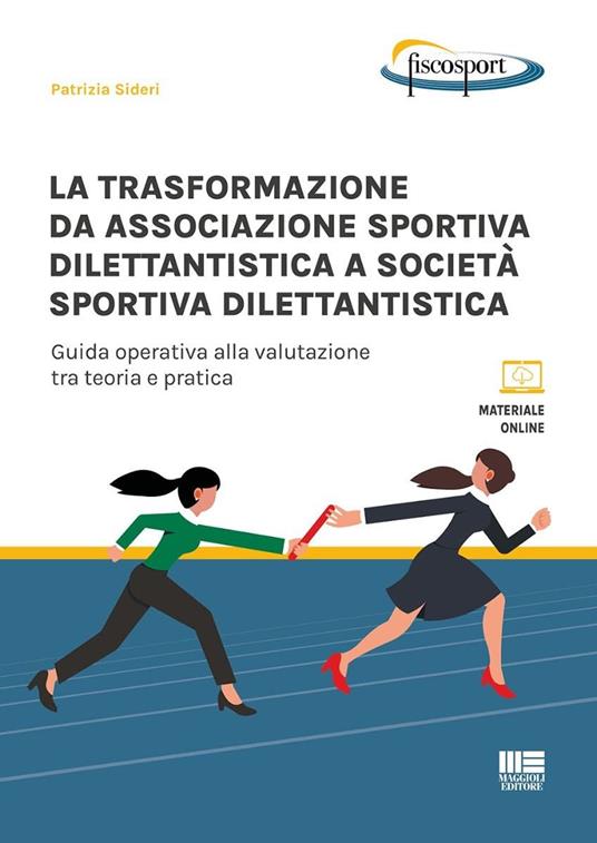 La trasformazione da associazione sportiva dilettantistica a società sportiva dilettantistica. Guida operativa alla valutazione tra teoria e pratica - Patrizia Sideri - copertina