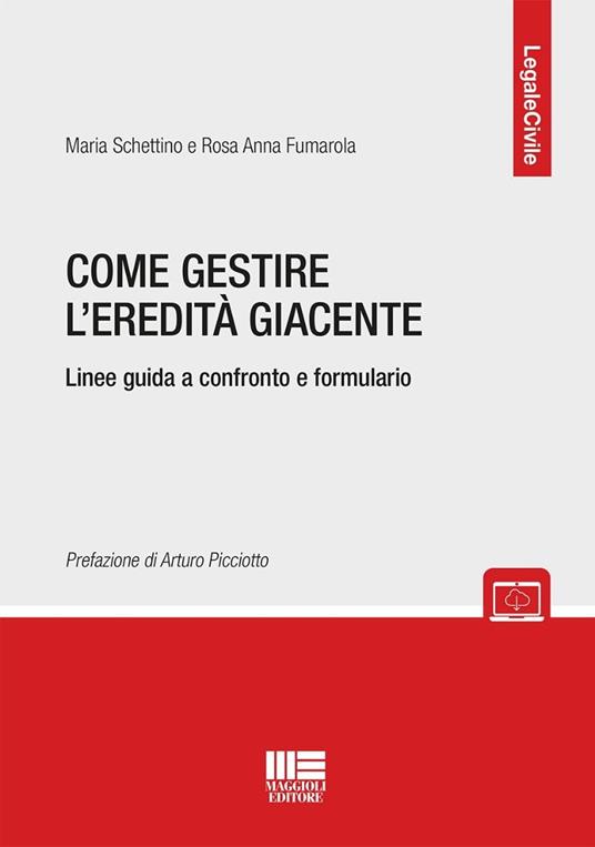 Come gestire l'eredità giacente. Linee guida a confronto e formulario. Con espansione online - Maria Schettino,Rosa Anna Fumarola - copertina
