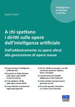 A chi spettano i diritti sulle opere dell'intelligenza artificiale. Dall'addestramento su opere altrui alla generazione di opere nuove