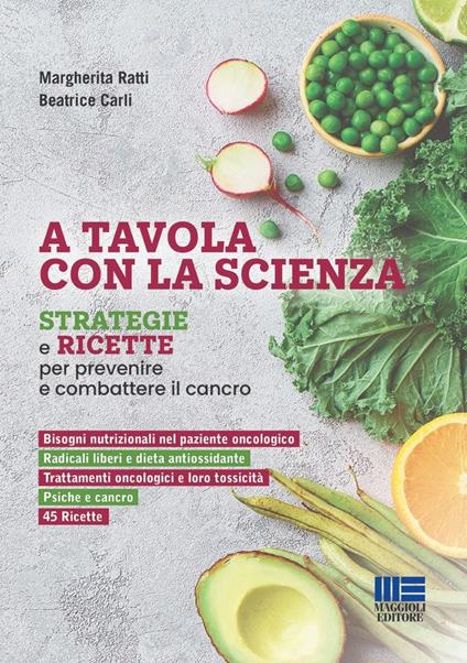 A tavola con la scienza. Strategie e ricette per prevenire e combattere il cancro - Beatrice Carli,Margherita Ratti - copertina