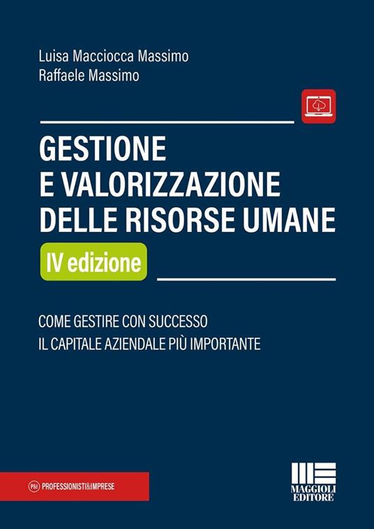 Gestione e valorizzazione delle risorse umane. Come gestire con successo il capitale aziendale più importante - Luisa Macciocca Massimo,Raffaele Massimo - copertina