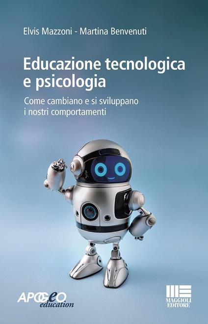 Educazione tecnologica e psicologia. Come cambiano e si sviluppano i nostri comportamenti - Elvis Mazzoni,Martina Benvenuti - copertina